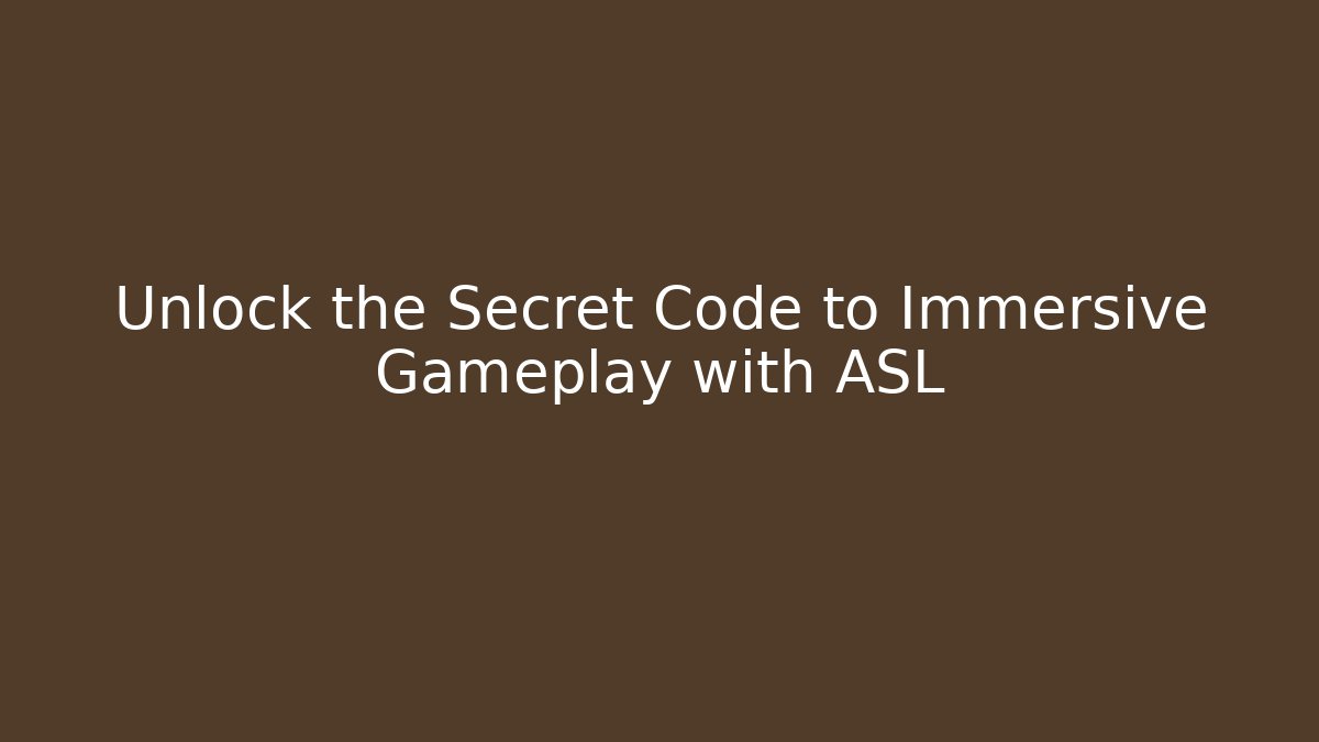 Unlock the Secret Code to Immersive Gameplay with ASL
