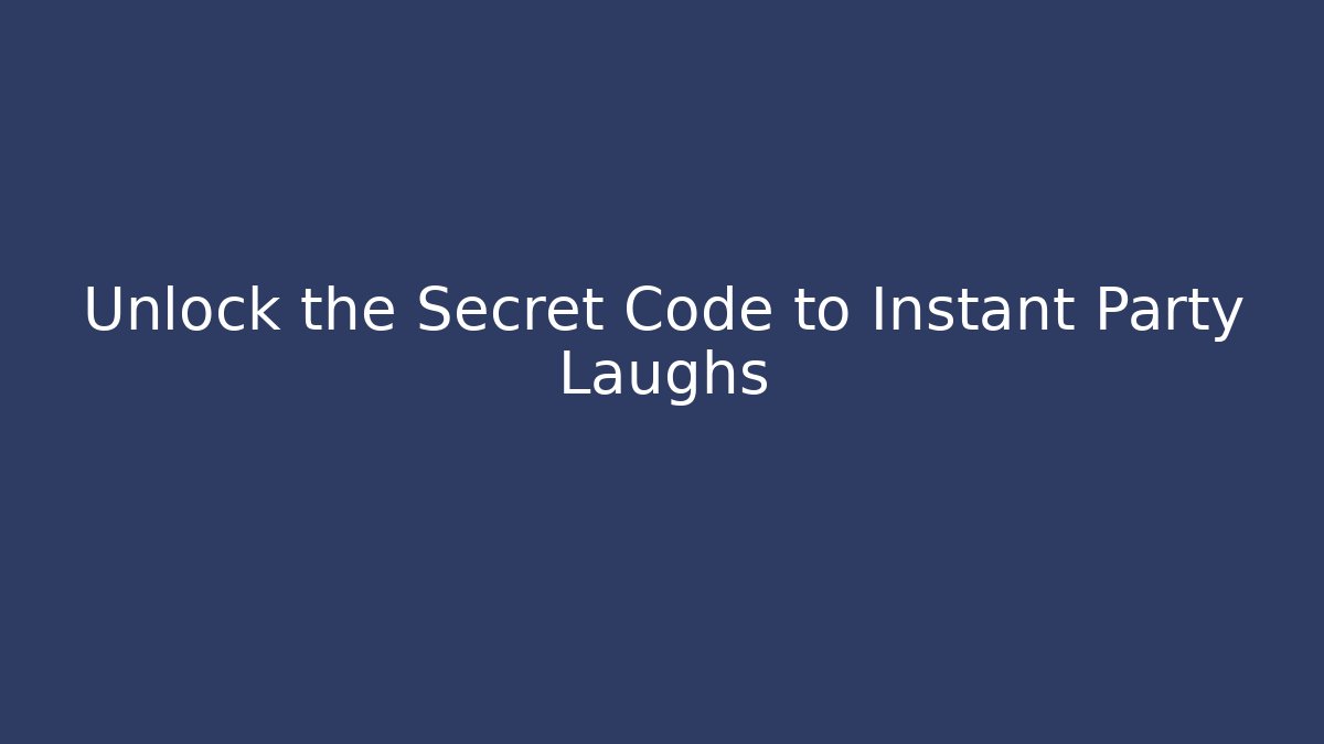 Unlock the Secret Code to Instant Party Laughs