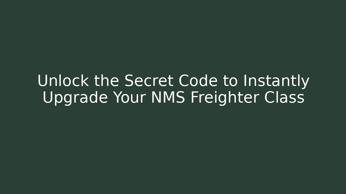 Unlock the Secret Code to Instantly Upgrade Your NMS Freighter Class