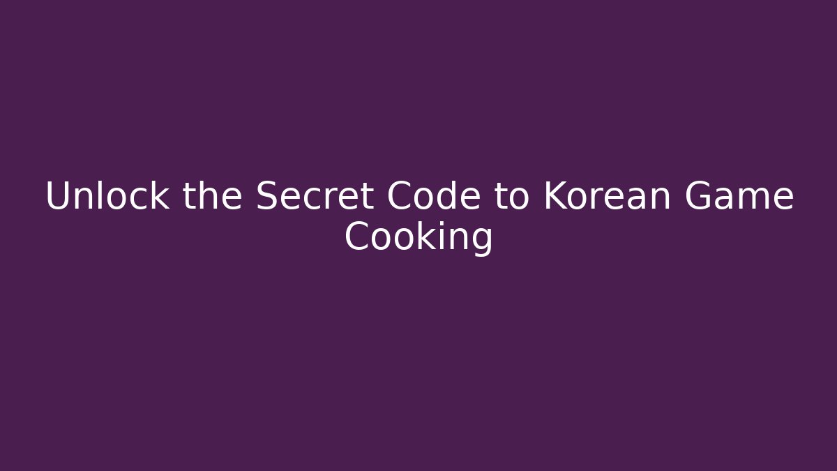 Unlock the Secret Code to Korean Game Cooking