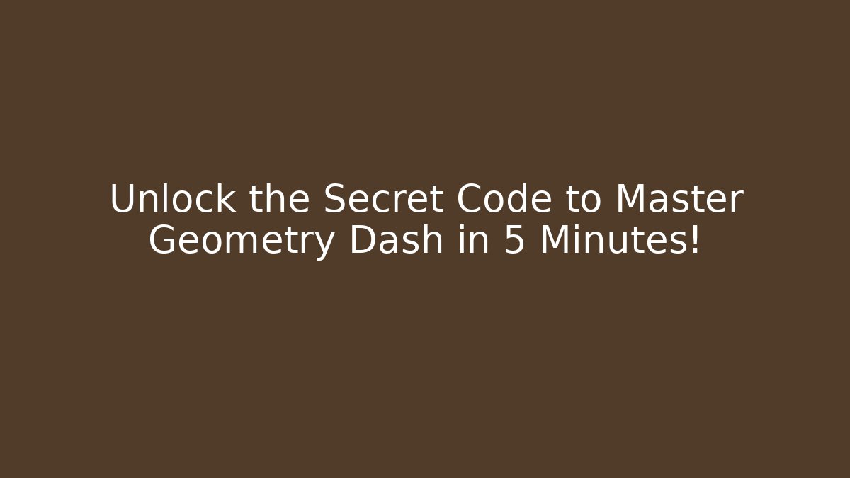 Unlock the Secret Code to Master Geometry Dash in 5 Minutes! - Critter Realm
