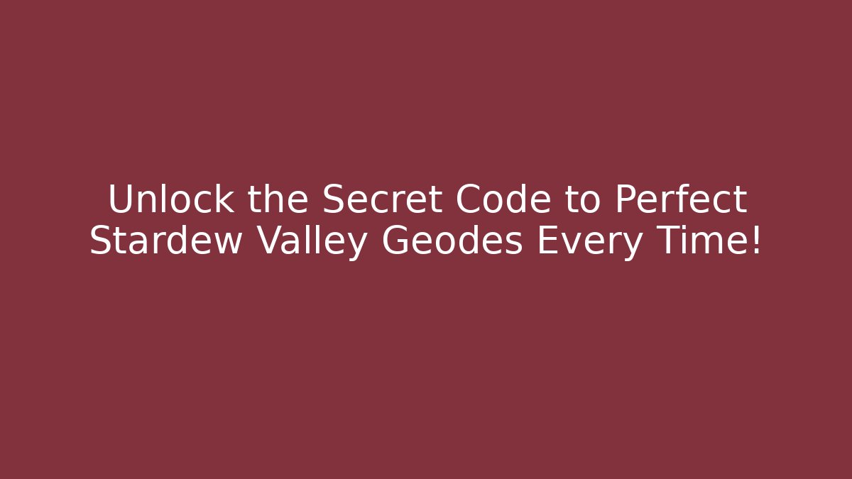 Unlock the Secret Code to Perfect Stardew Valley Geodes Every Time!
