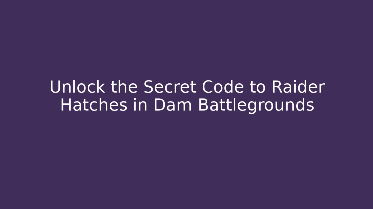 Unlock the Secret Code to Raider Hatches in Dam Battlegrounds