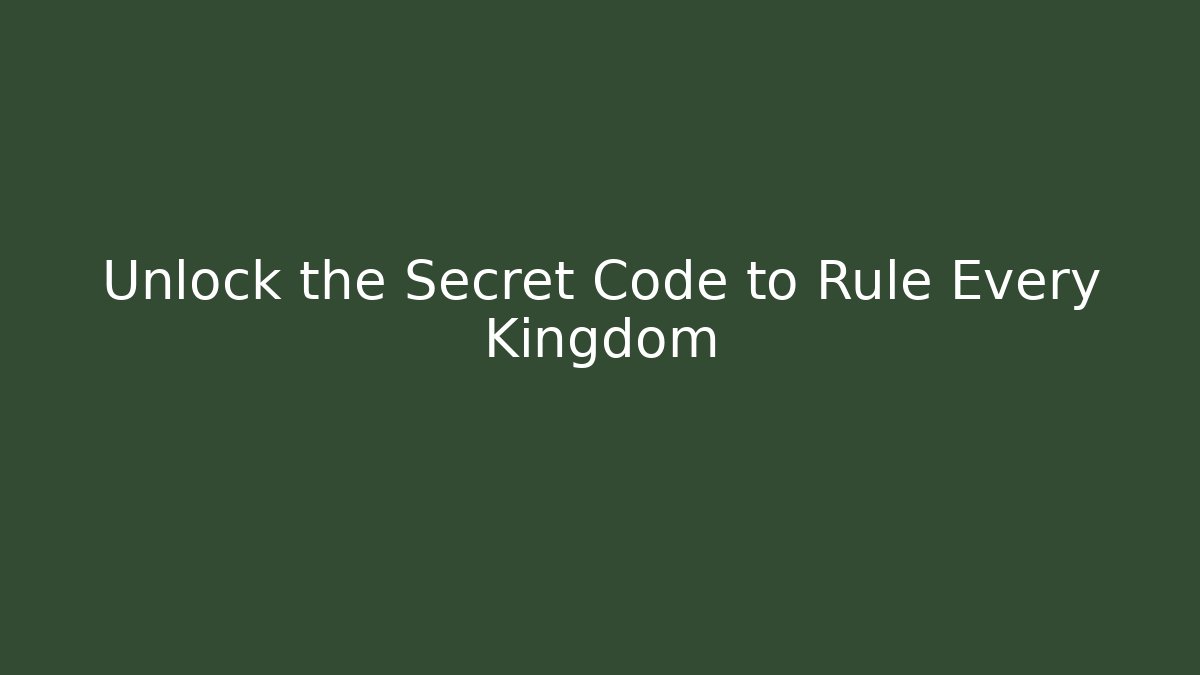 Unlock the Secret Code to Rule Every Kingdom