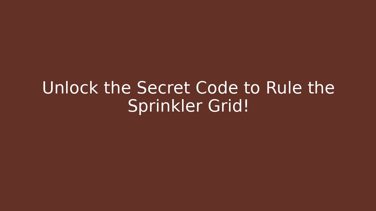 Unlock the Secret Code to Rule the Sprinkler Grid!