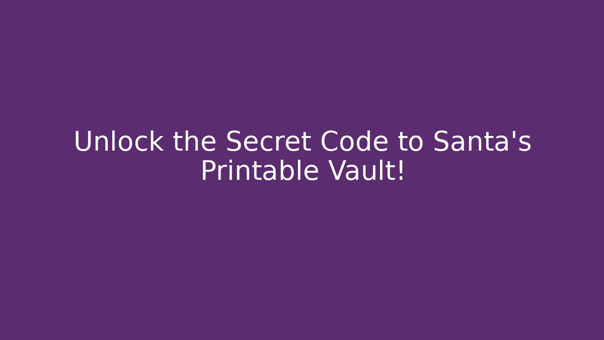Unlock the Secret Code to Santa's Printable Vault!