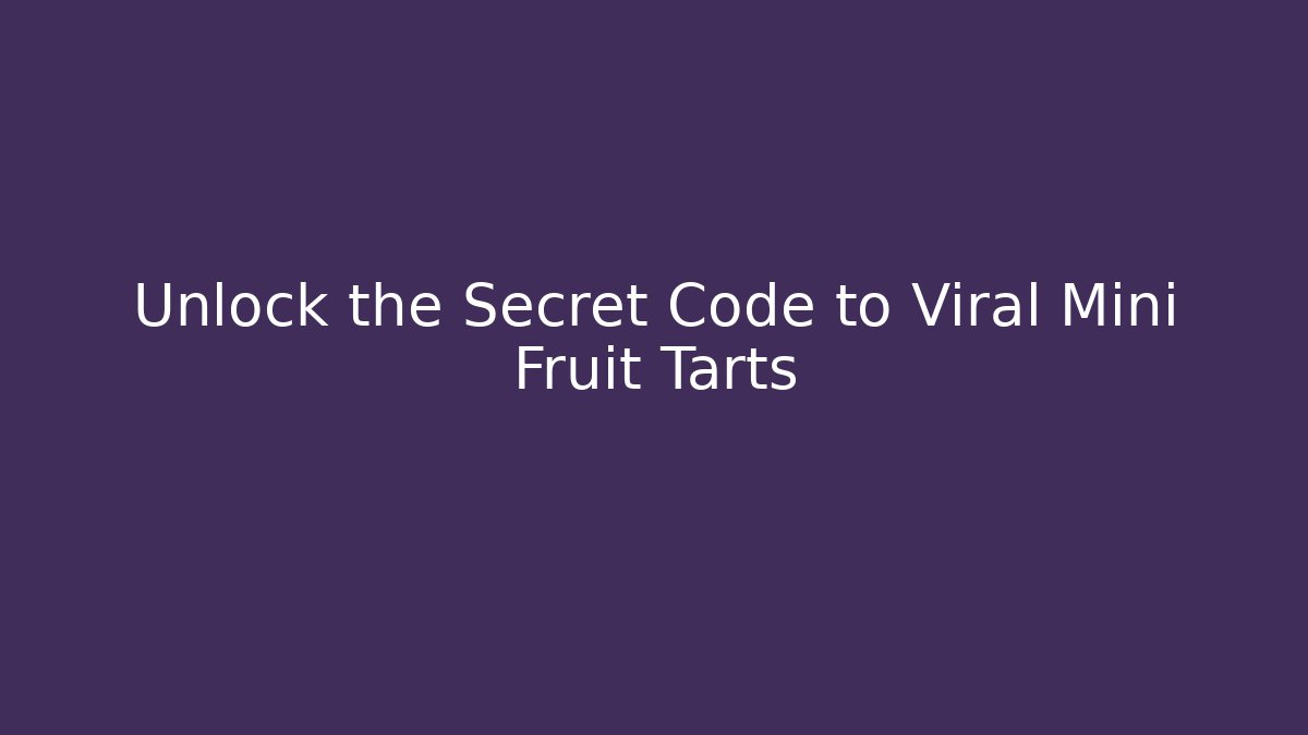 Unlock the Secret Code to Viral Mini Fruit Tarts