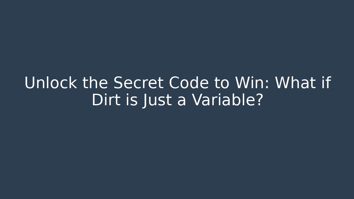 Unlock the Secret Code to Win: What if Dirt is Just a Variable?