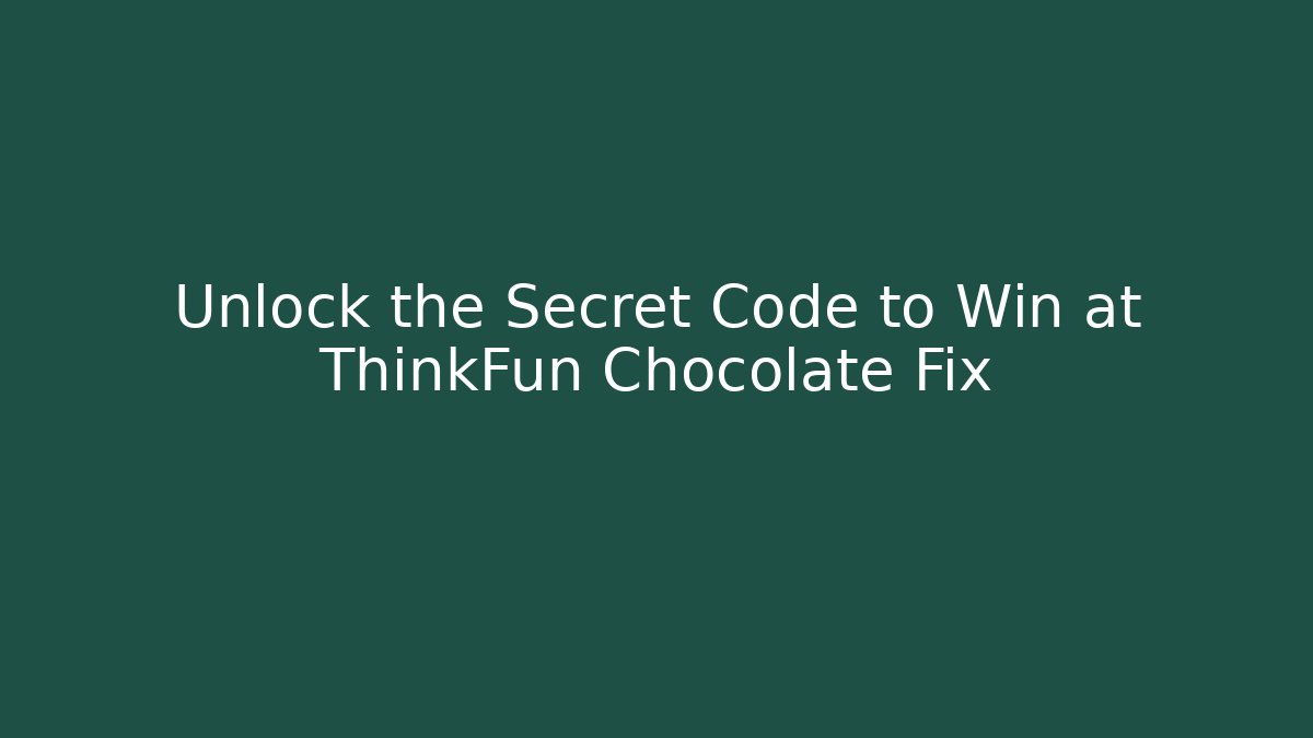 Unlock the Secret Code to Win at ThinkFun Chocolate Fix