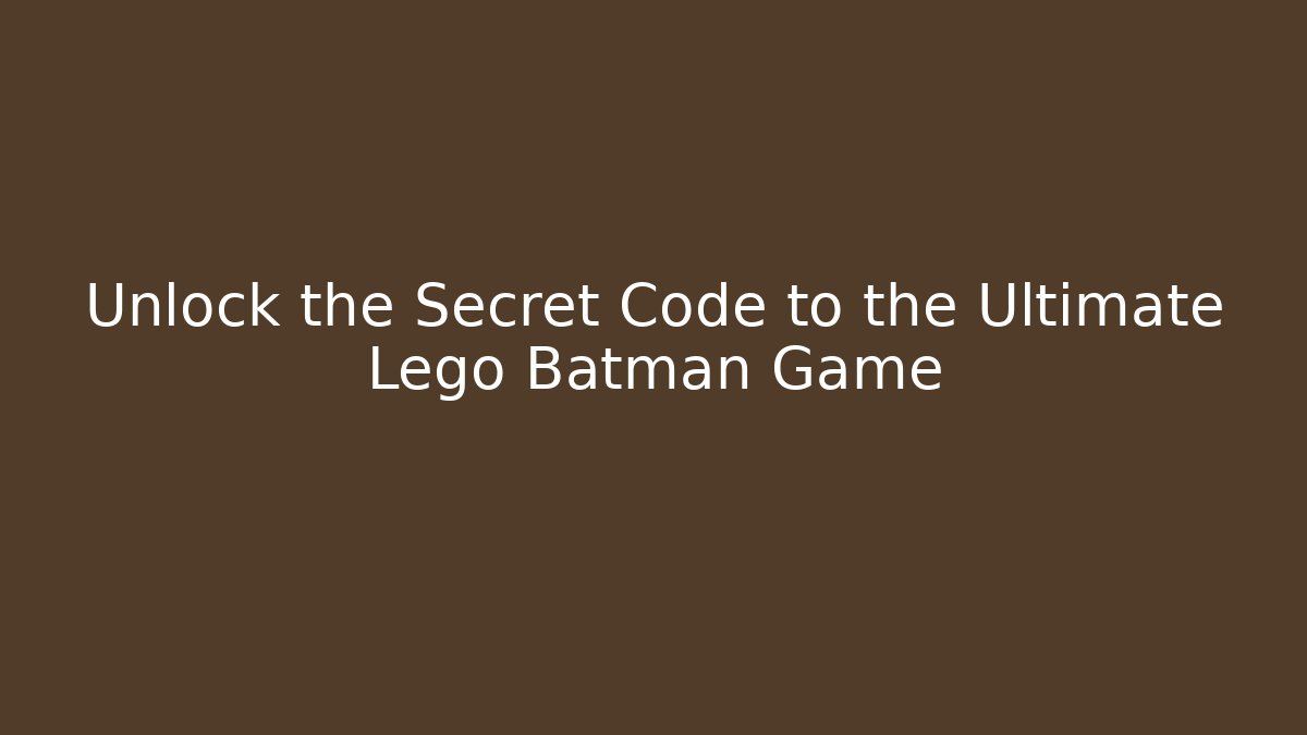 Unlock the Secret Code to the Ultimate Lego Batman Game - Critter Realm