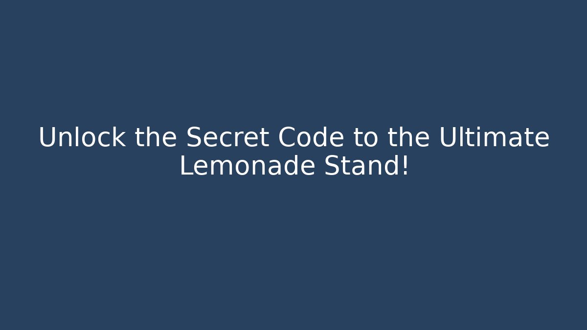 Unlock the Secret Code to the Ultimate Lemonade Stand!