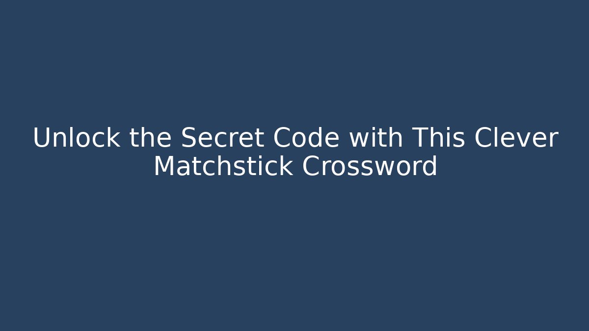 Unlock the Secret Code with This Clever Matchstick Crossword