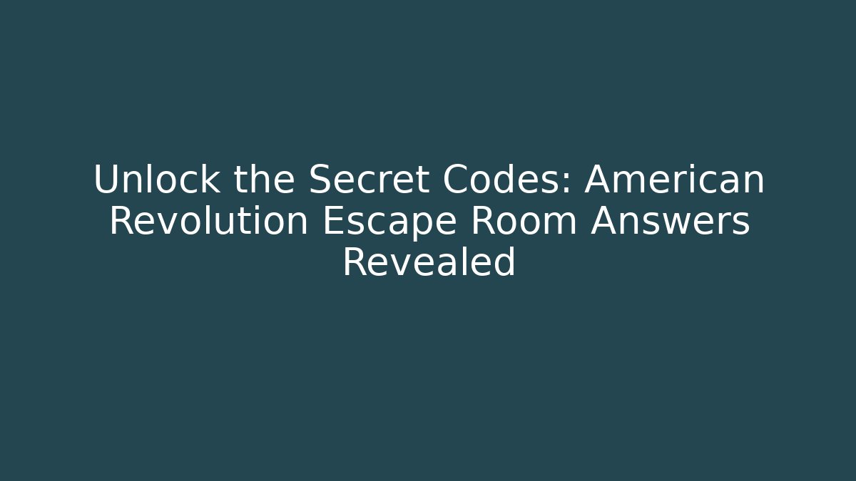 Unlock the Secret Codes: American Revolution Escape Room Answers Revealed