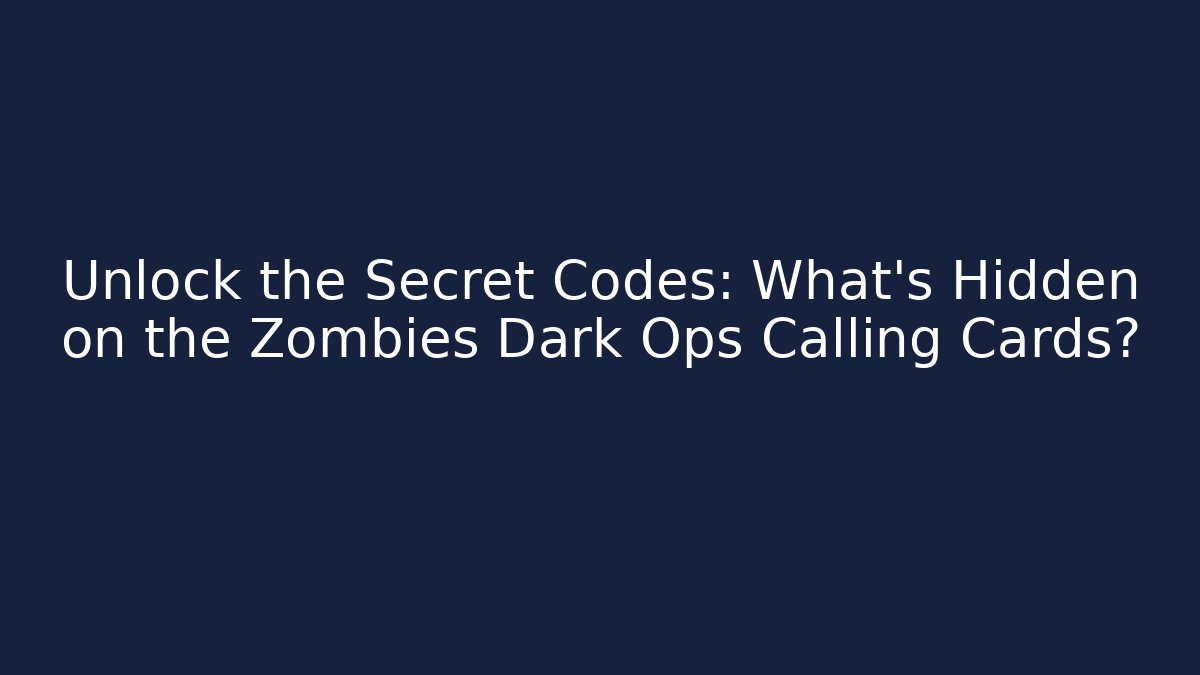 Unlock the Secret Codes: What’s Hidden on the Zombies Dark Ops Calling Cards?