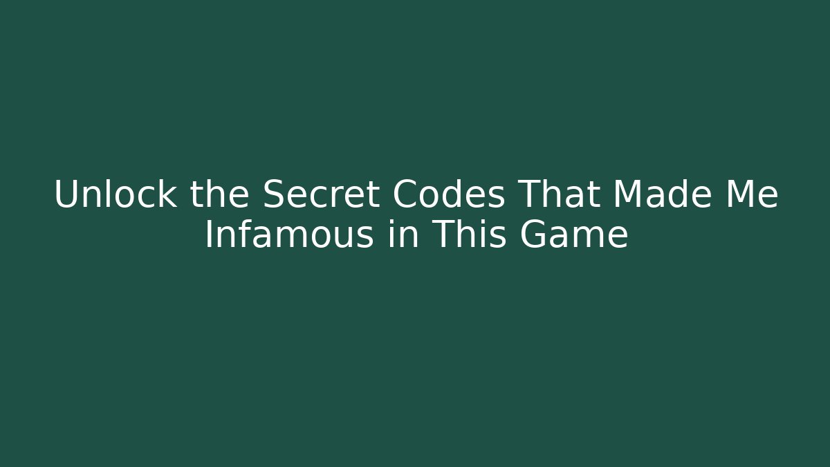 Unlock the Secret Codes That Made Me Infamous in This Game