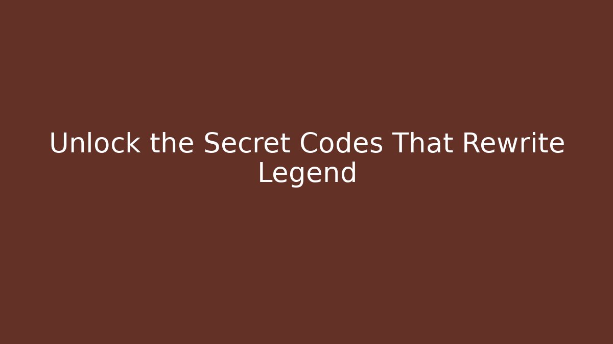 Unlock the Secret Codes That Rewrite Legend