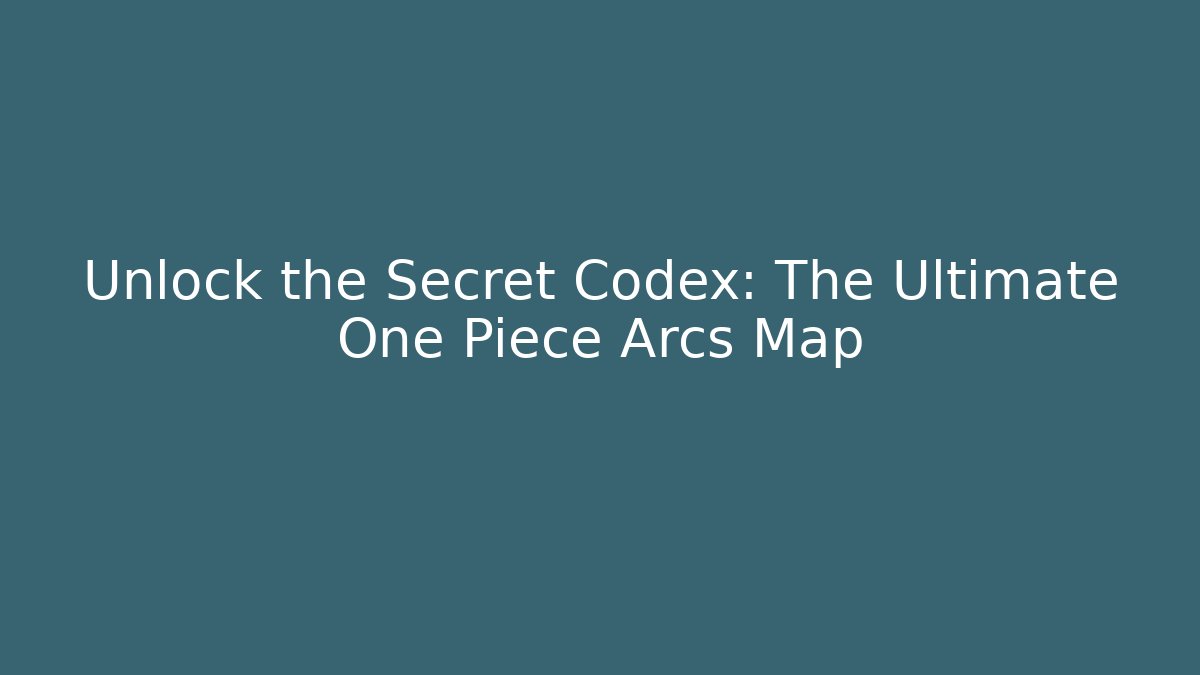 Unlock the Secret Codex: The Ultimate One Piece Arcs Map
