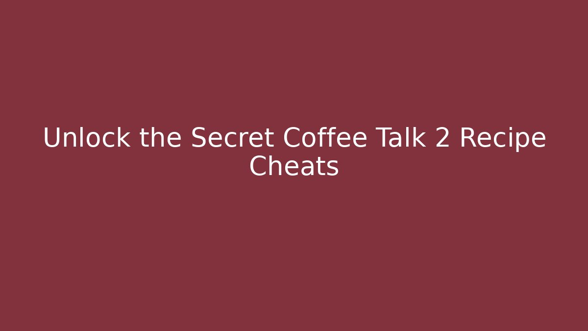 Unlock the Secret Coffee Talk 2 Recipe Cheats