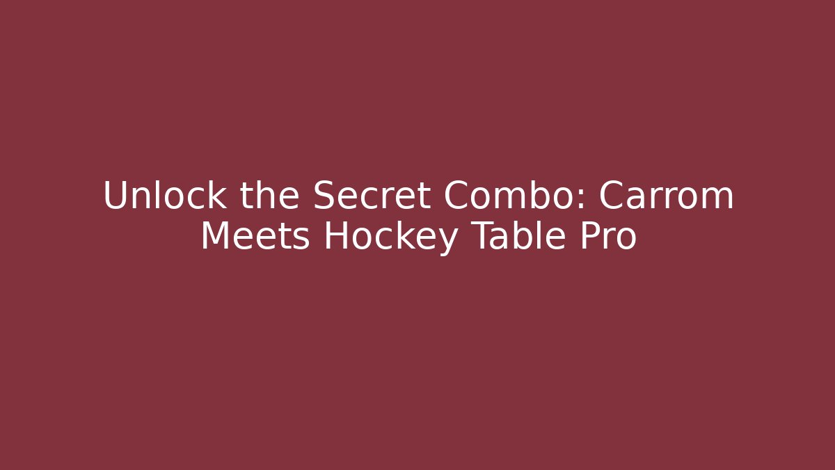 Unlock the Secret Combo: Carrom Meets Hockey Table Pro