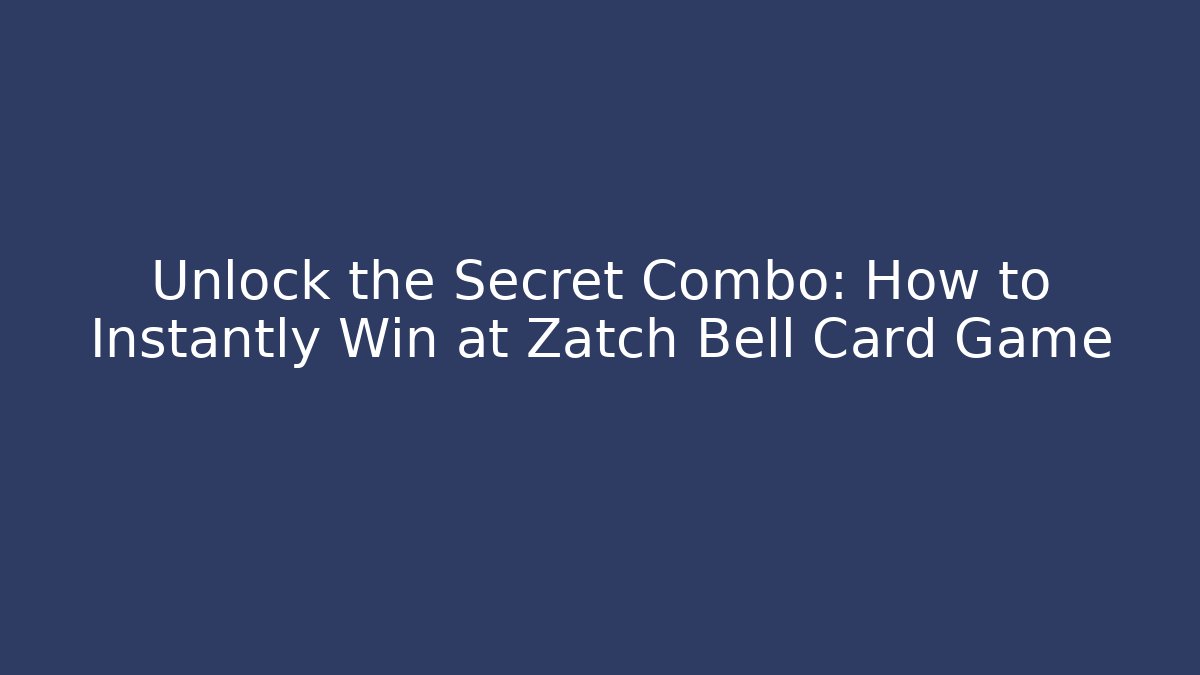 Unlock the Secret Combo: How to Instantly Win at Zatch Bell Card Game