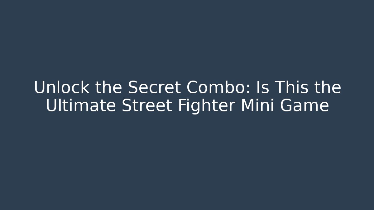 Unlock the Secret Combo: Is This the Ultimate Street Fighter Mini Game