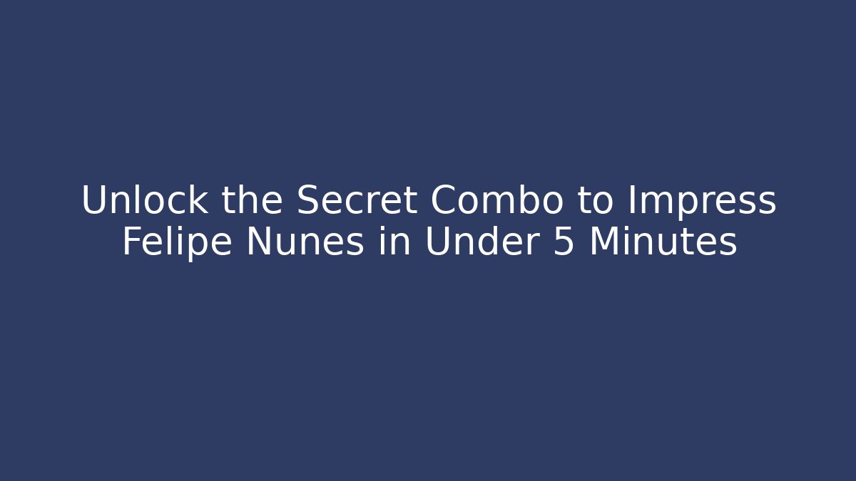 Unlock the Secret Combo to Impress Felipe Nunes in Under 5 Minutes