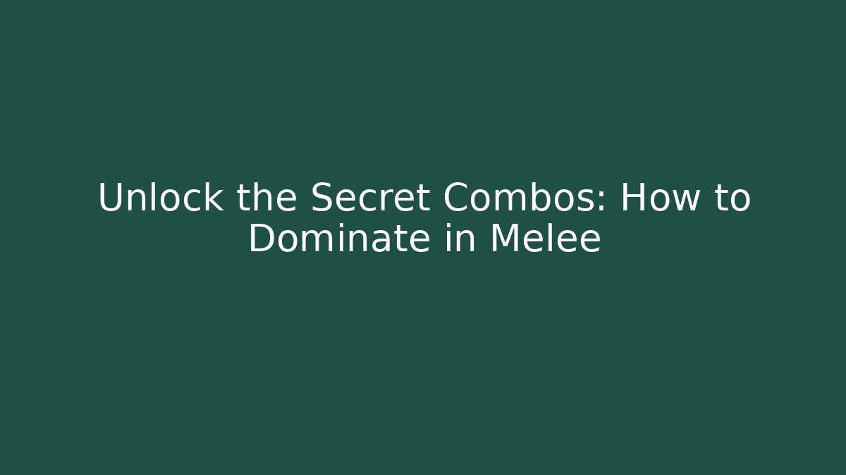 Unlock the Secret Combos: How to Dominate in Melee