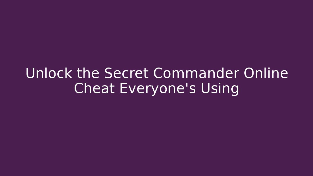 Unlock the Secret Commander Online Cheat Everyone's Using