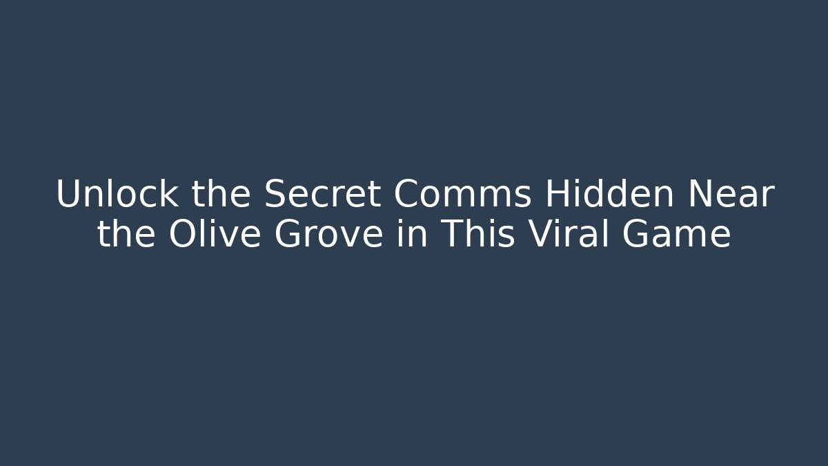 Unlock the Secret Comms Hidden Near the Olive Grove in This Viral Game