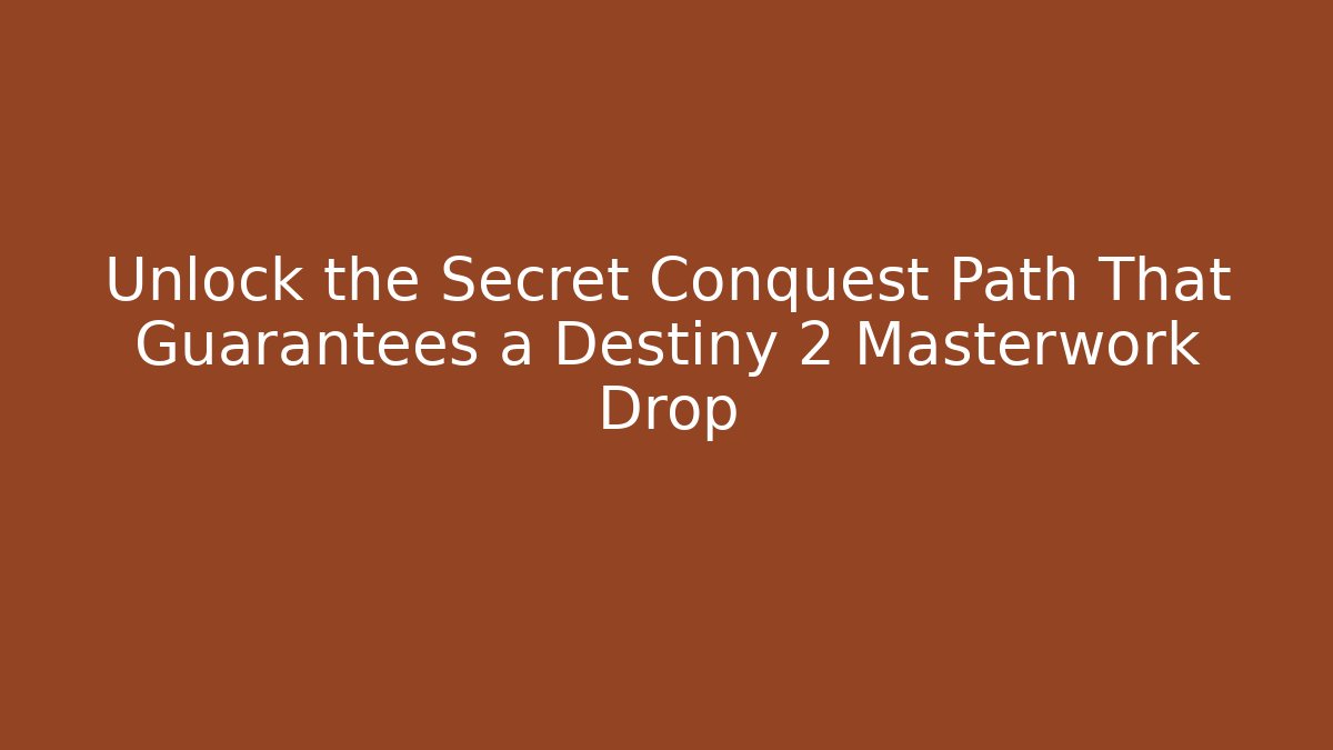 Unlock the Secret Conquest Path That Guarantees a Destiny 2 Masterwork Drop