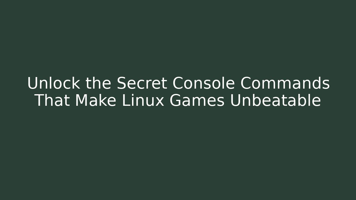 Unlock the Secret Console Commands That Make Linux Games Unbeatable