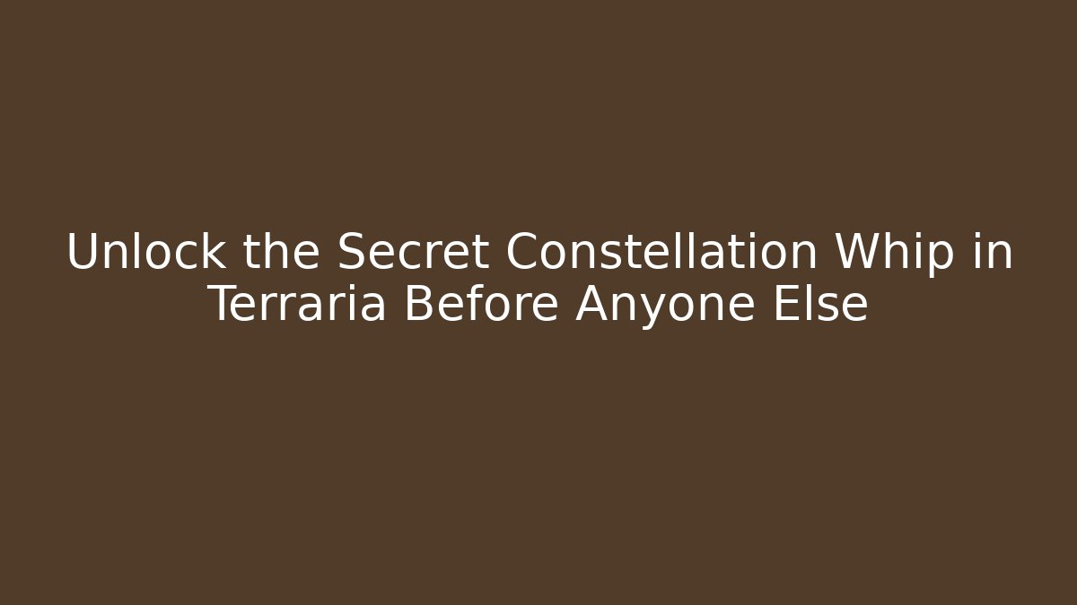 Unlock the Secret Constellation Whip in Terraria Before Anyone Else