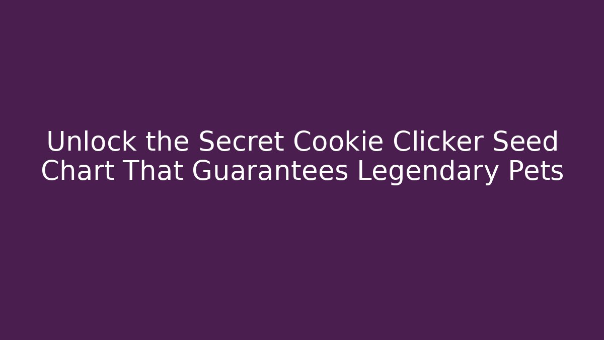 Unlock the Secret Cookie Clicker Seed Chart That Guarantees Legendary Pets