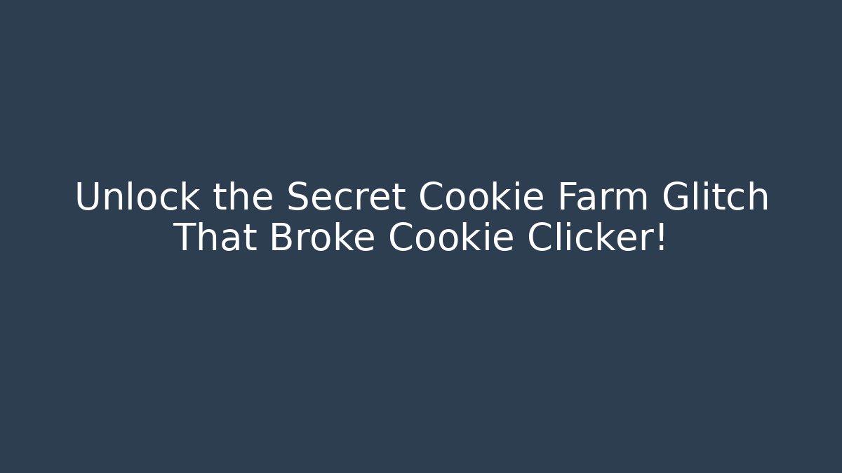 Unlock the Secret Cookie Farm Glitch That Broke Cookie Clicker!
