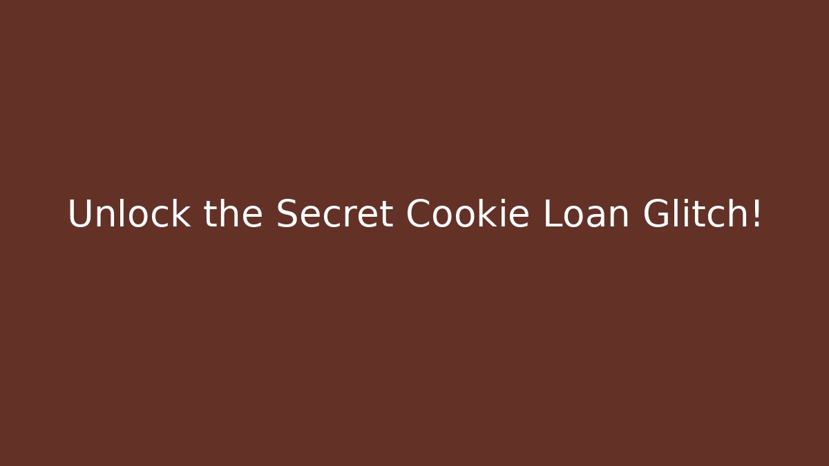 Unlock the Secret Cookie Loan Glitch!