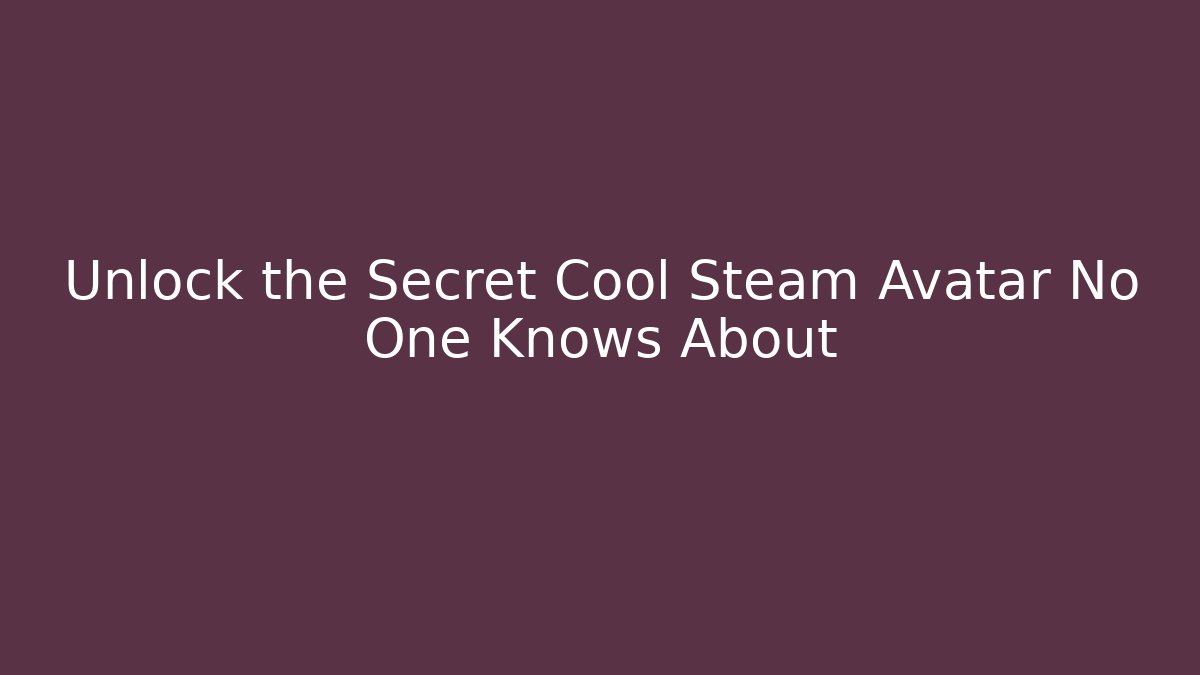 Unlock the Secret Cool Steam Avatar No One Knows About