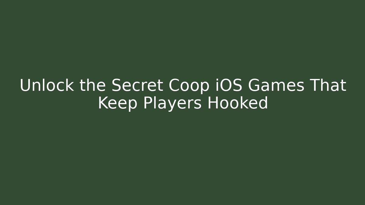 Unlock the Secret Coop iOS Games That Keep Players Hooked