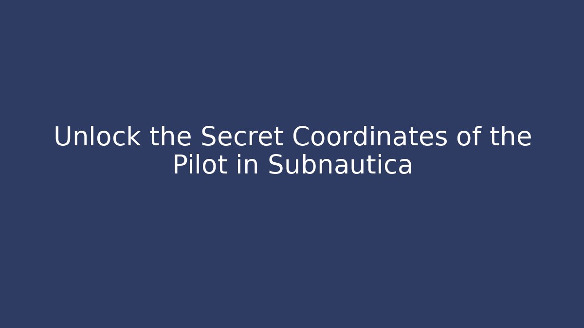 Unlock the Secret Coordinates of the Pilot in Subnautica