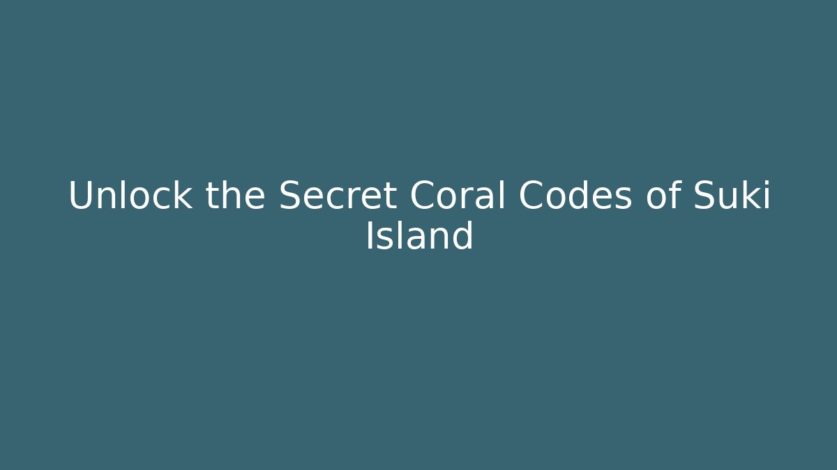 Unlock the Secret Coral Codes of Suki Island