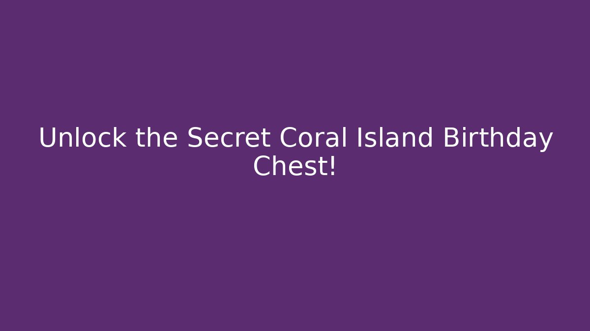 Unlock the Secret Coral Island Birthday Chest!