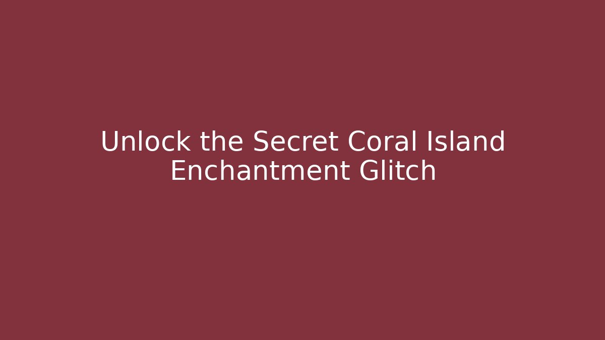 Unlock the Secret Coral Island Enchantment Glitch