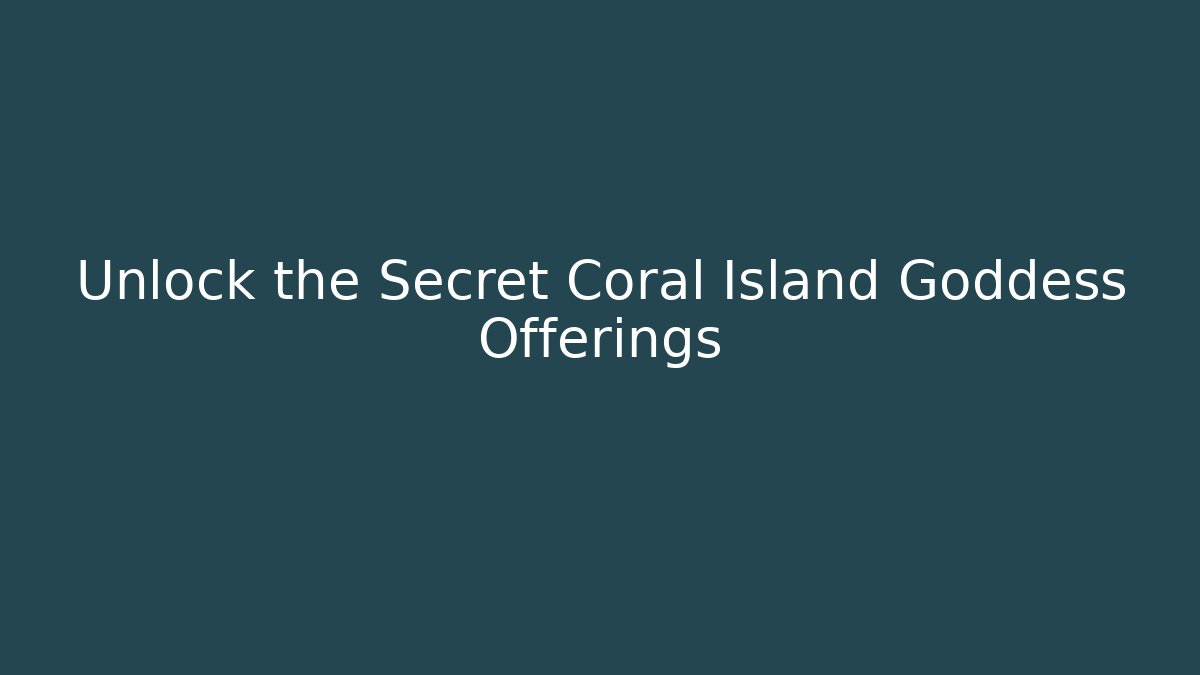 Unlock the Secret Coral Island Goddess Offerings