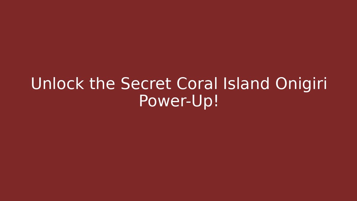 Unlock the Secret Coral Island Onigiri Power-Up!