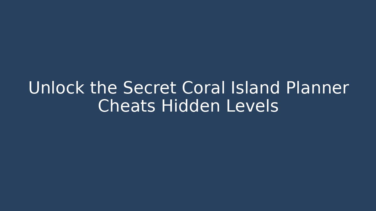 Unlock the Secret Coral Island Planner Cheats Hidden Levels