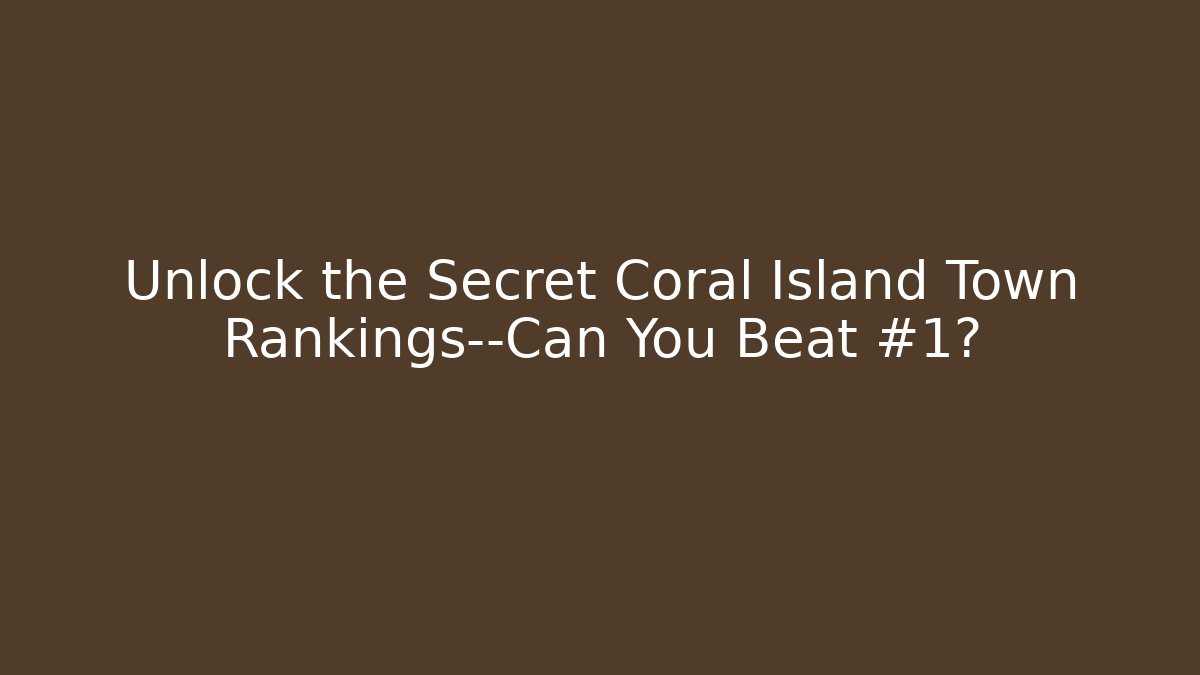 Unlock the Secret Coral Island Town Rankings—Can You Beat #1?