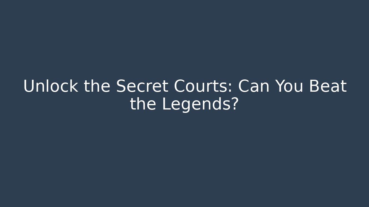 Unlock the Secret Courts: Can You Beat the Legends?