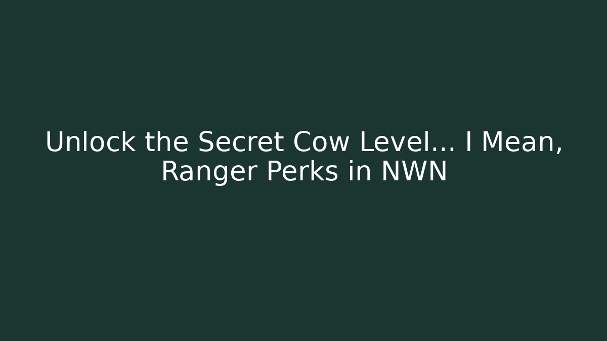 Unlock the Secret Cow Level... I Mean, Ranger Perks in NWN