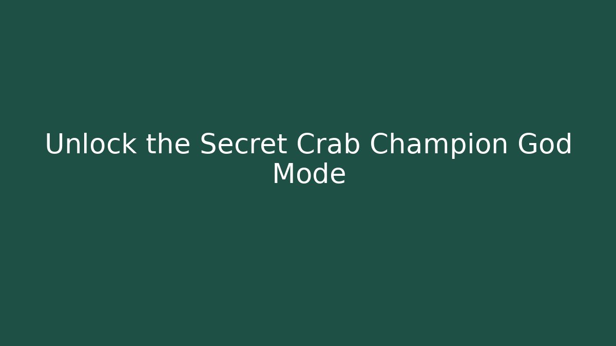 Unlock the Secret Crab Champion God Mode