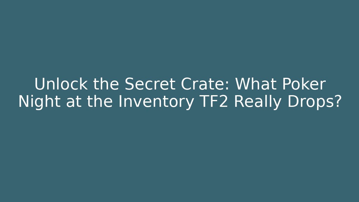 Unlock the Secret Crate: What Poker Night at the Inventory TF2 Really Drops? - Critter Realm