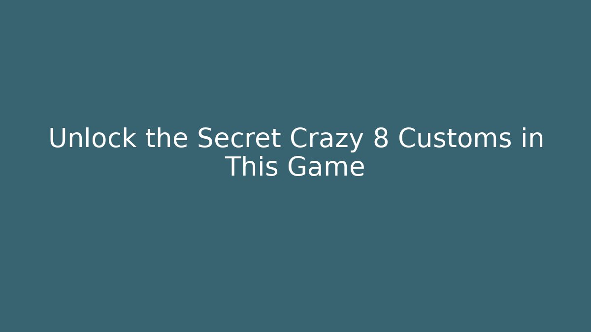 Unlock the Secret Crazy 8 Customs in This Game